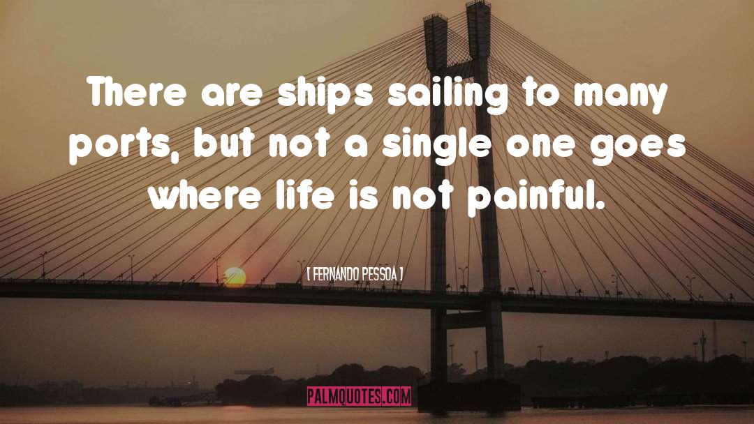 Fernando Pessoa Quotes: There are ships sailing to