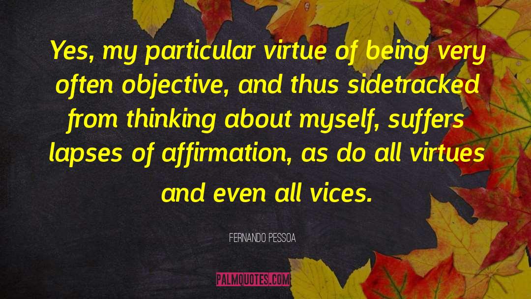 Fernando Pessoa Quotes: Yes, my particular virtue of