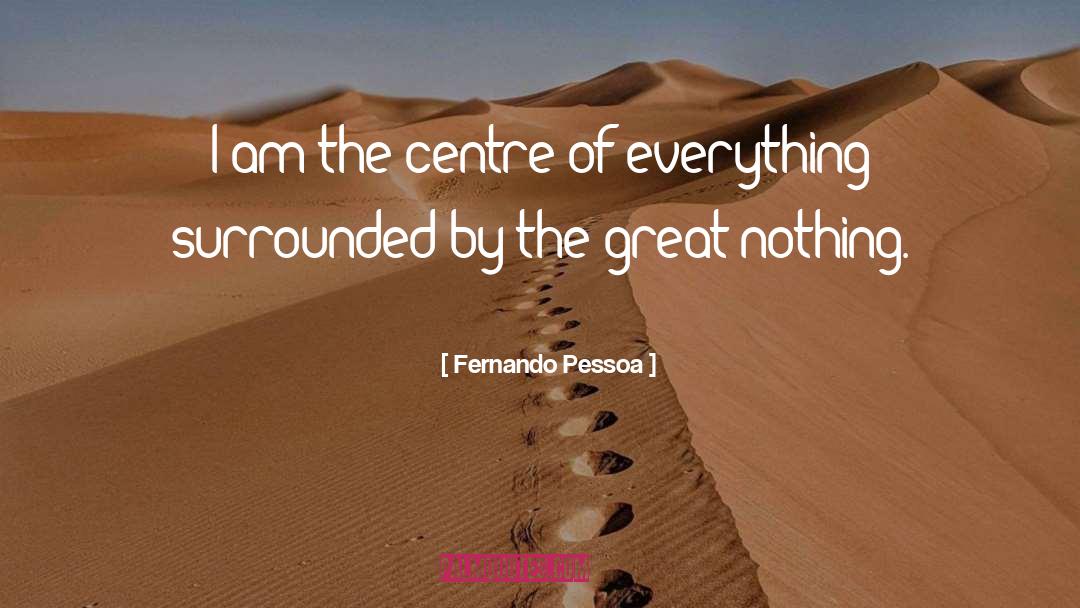 Fernando Pessoa Quotes: I am the centre of