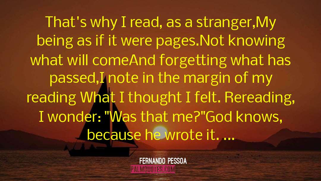 Fernando Pessoa Quotes: That's why I read, as