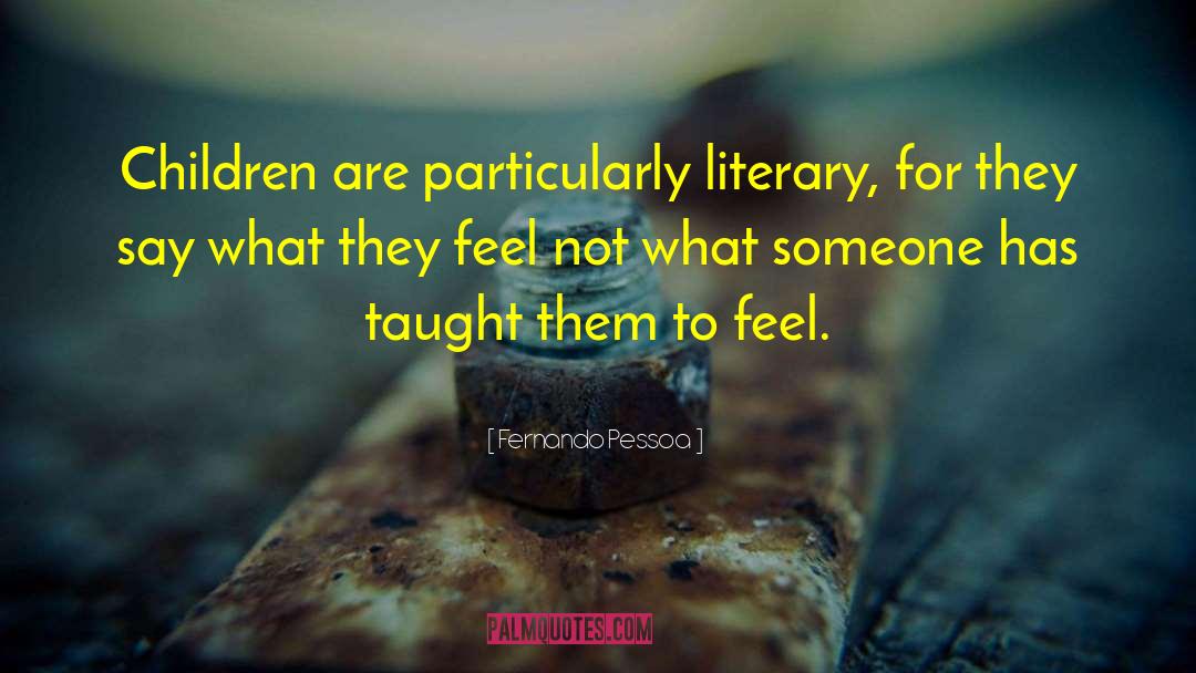 Fernando Pessoa Quotes: Children are particularly literary, for