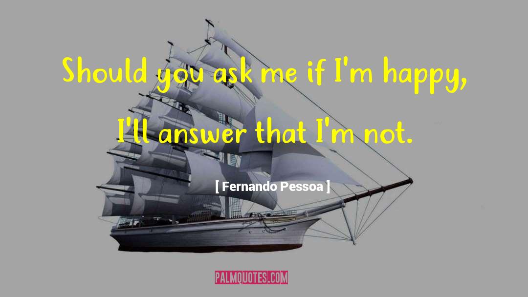 Fernando Pessoa Quotes: Should you ask me if