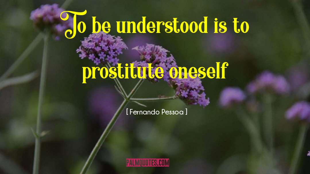 Fernando Pessoa Quotes: To be understood is to