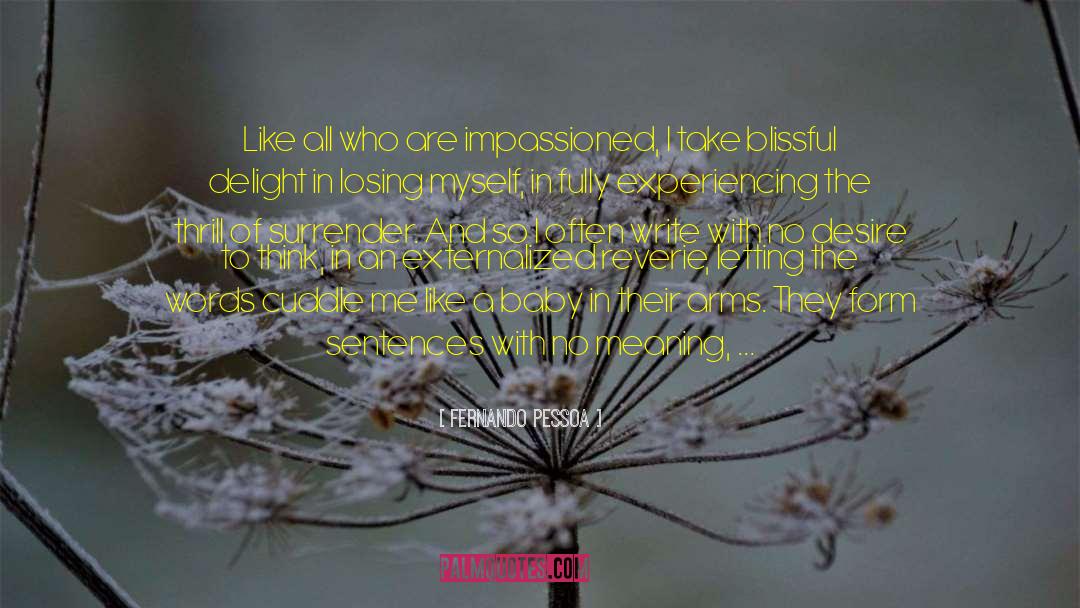 Fernando Pessoa Quotes: Like all who are impassioned,