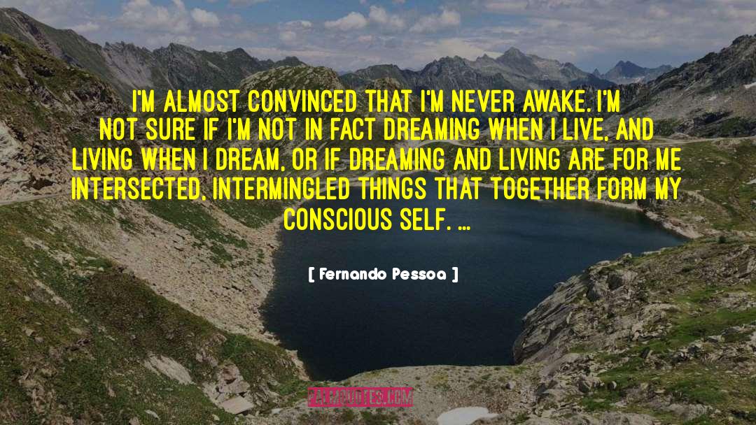 Fernando Pessoa Quotes: I'm almost convinced that I'm