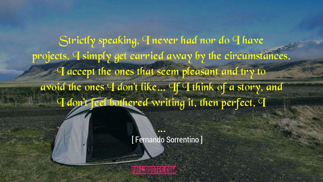 Fernando Sorrentino Quotes: Strictly speaking, I never had