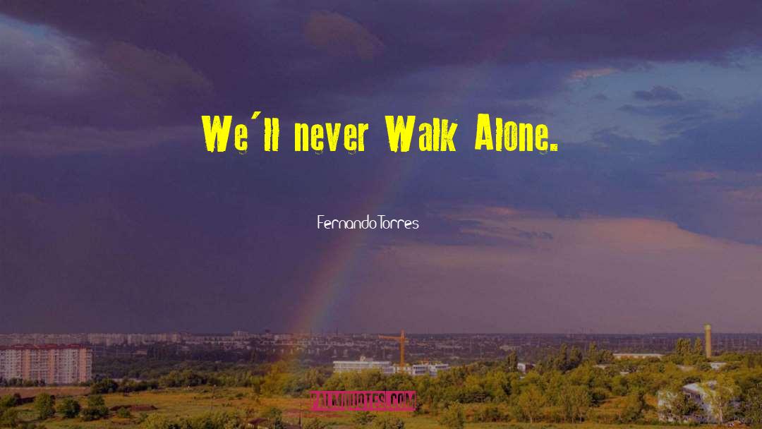 Fernando Torres Quotes: We'll never Walk Alone.