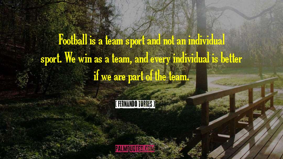 Fernando Torres Quotes: Football is a team sport