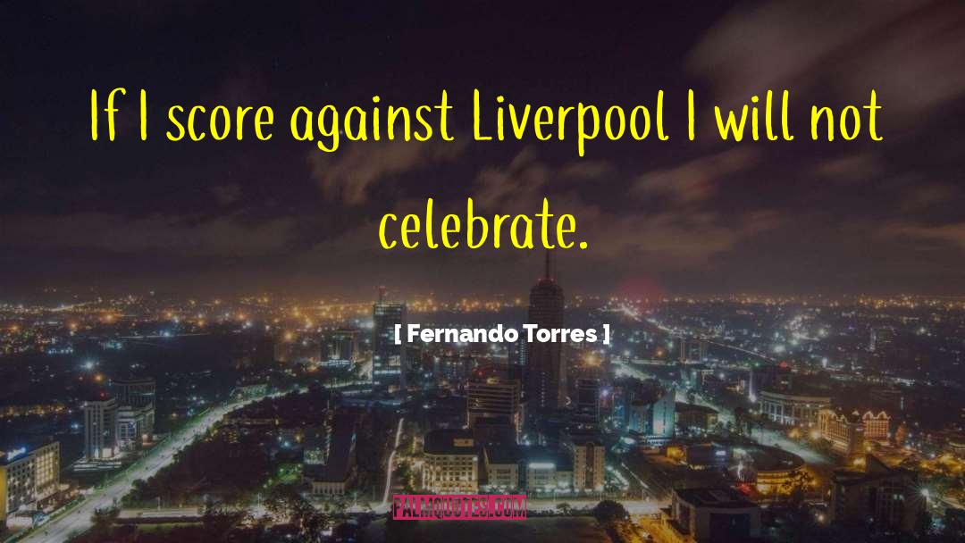 Fernando Torres Quotes: If I score against Liverpool