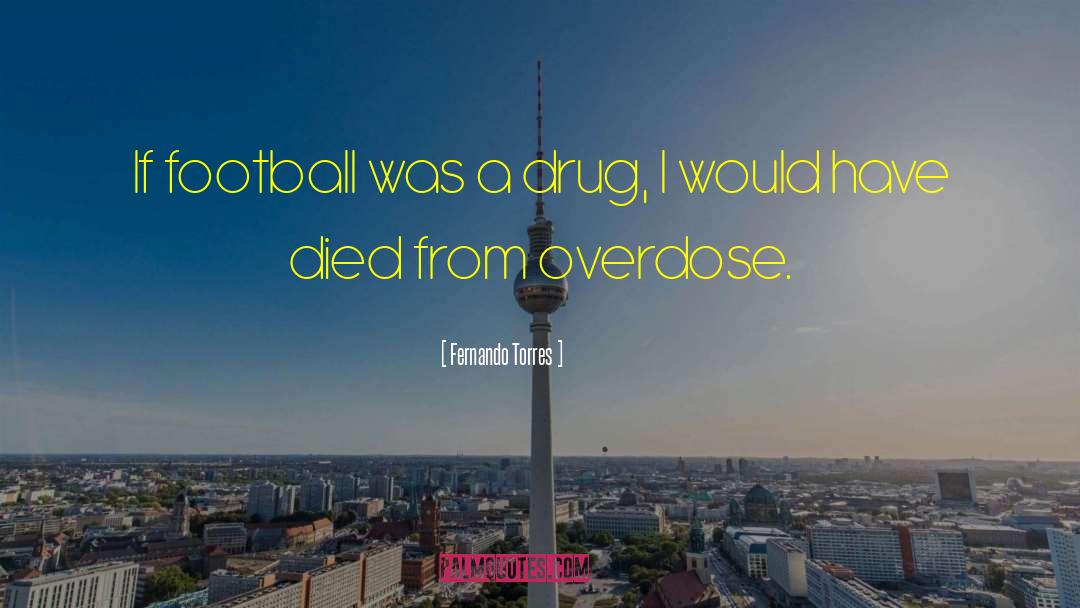 Fernando Torres Quotes: If football was a drug,