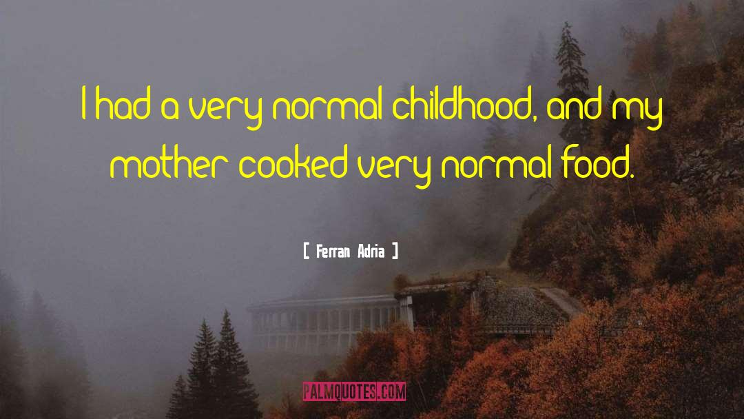 Ferran Adria Quotes: I had a very normal