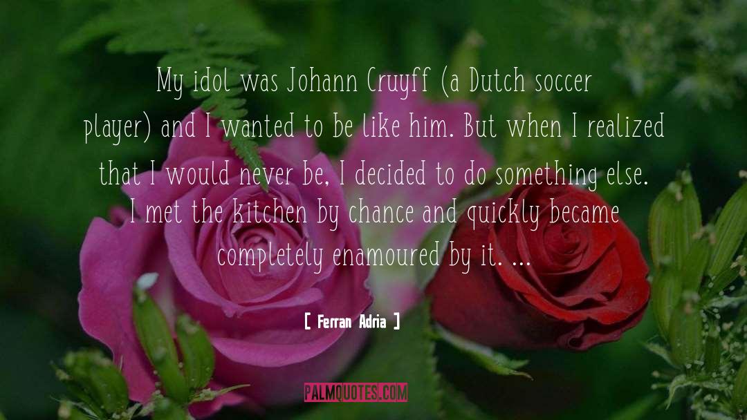 Ferran Adria Quotes: My idol was Johann Cruyff