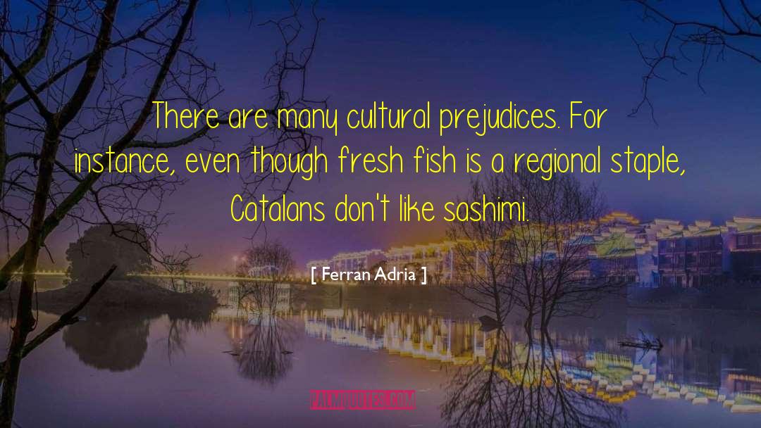 Ferran Adria Quotes: There are many cultural prejudices.