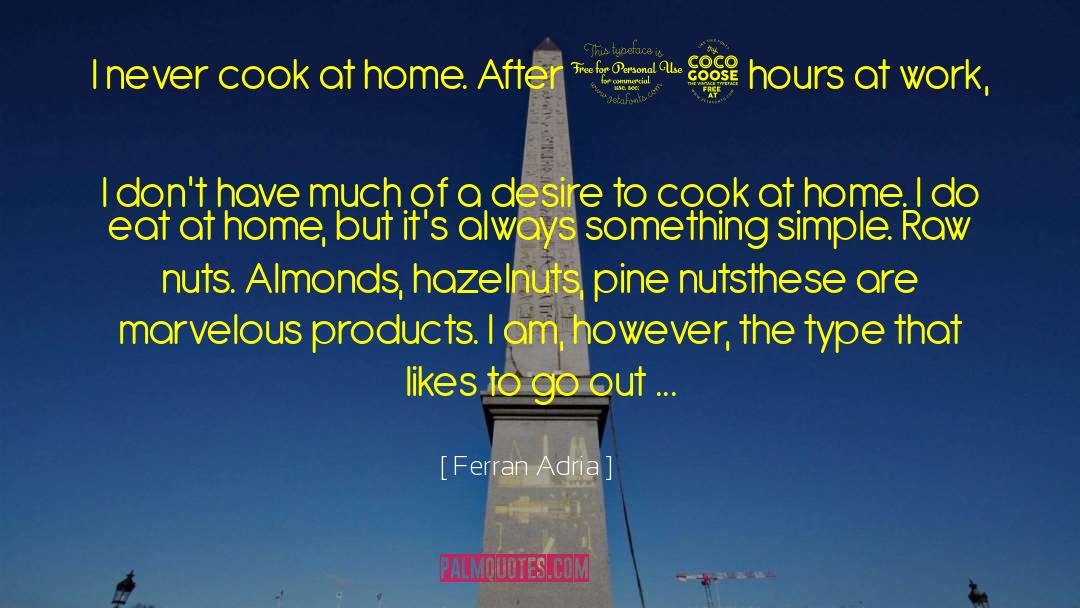 Ferran Adria Quotes: I never cook at home.