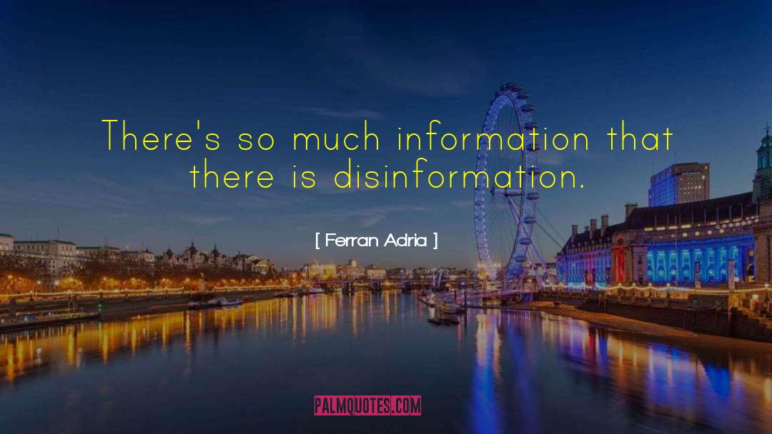 Ferran Adria Quotes: There's so much information that