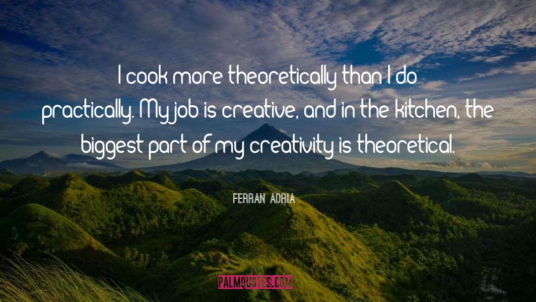 Ferran Adria Quotes: I cook more theoretically than