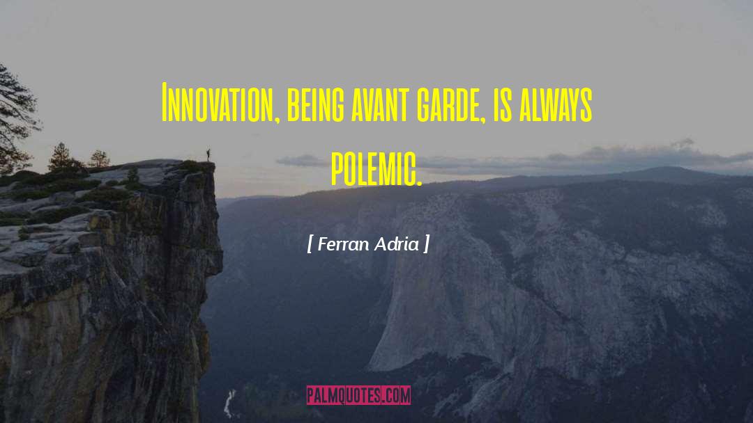 Ferran Adria Quotes: Innovation, being avant garde, is