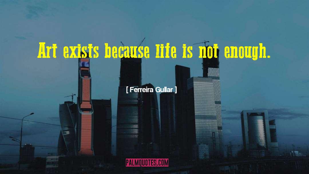 Ferreira Gullar Quotes: Art exists because life is