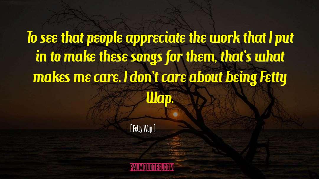 Fetty Wap Quotes: To see that people appreciate