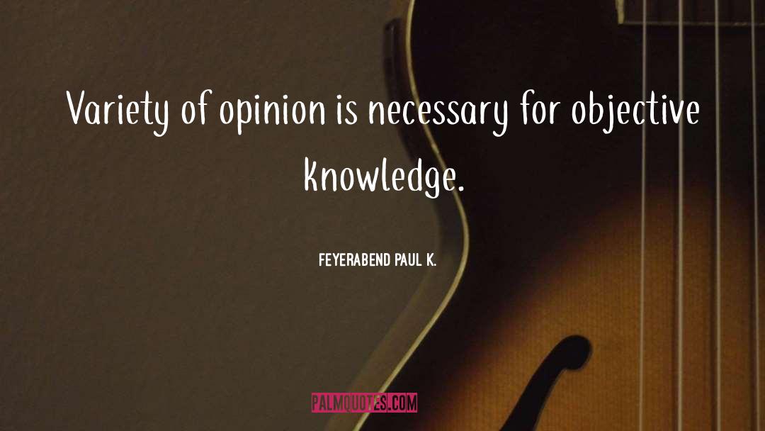 Feyerabend Paul K. Quotes: Variety of opinion is necessary
