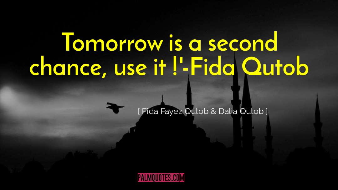 Fida Fayez Qutob & Dalia Qutob Quotes: Tomorrow is a second chance,