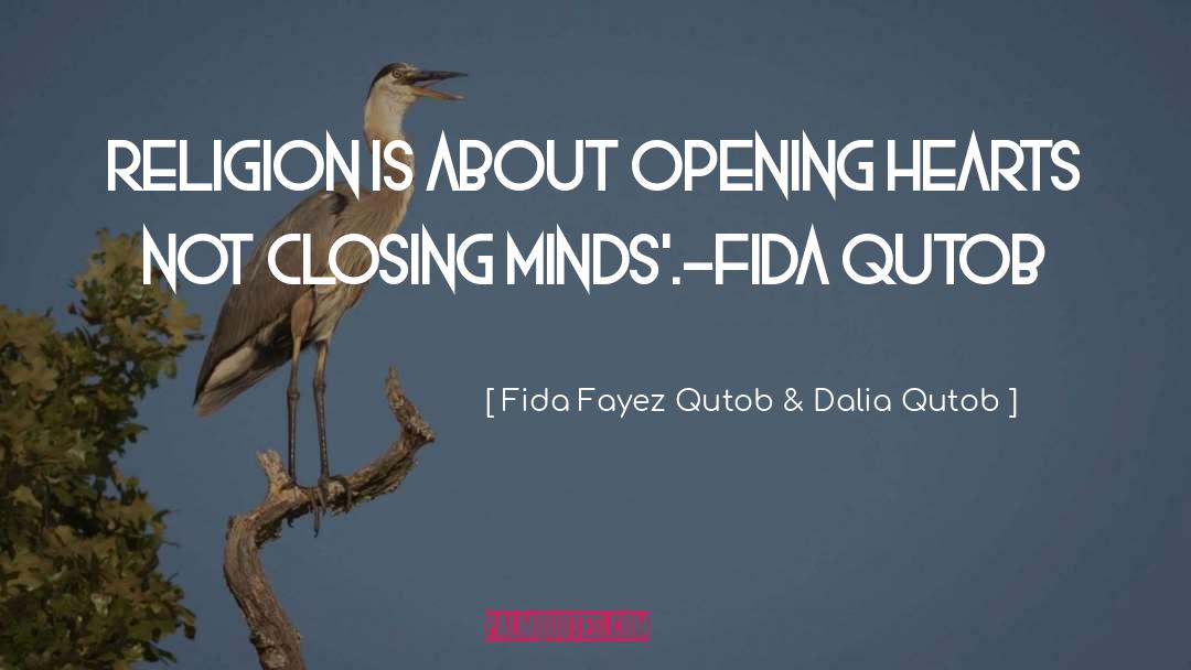 Fida Fayez Qutob & Dalia Qutob Quotes: Religion is about opening hearts