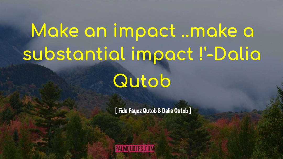 Fida Fayez Qutob & Dalia Qutob Quotes: Make an impact ..make a