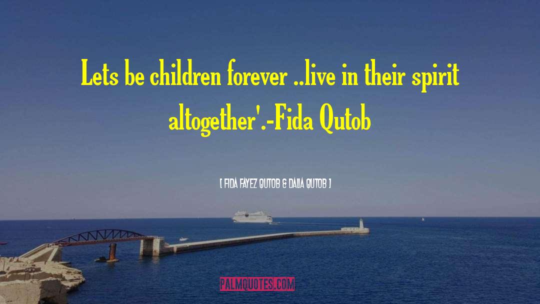 Fida Fayez Qutob & Dalia Qutob Quotes: Lets be children forever ..live