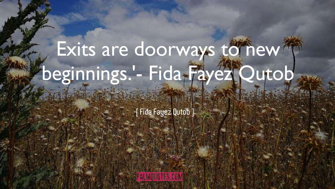 Fida Fayez Qutob Quotes: Exits are doorways to new