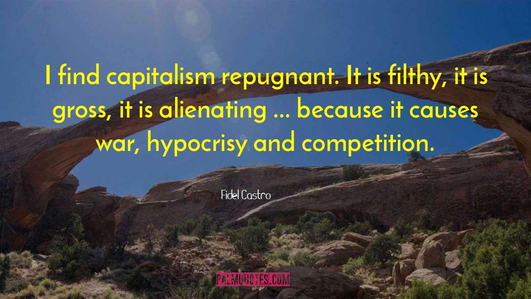 Fidel Castro Quotes: I find capitalism repugnant. It