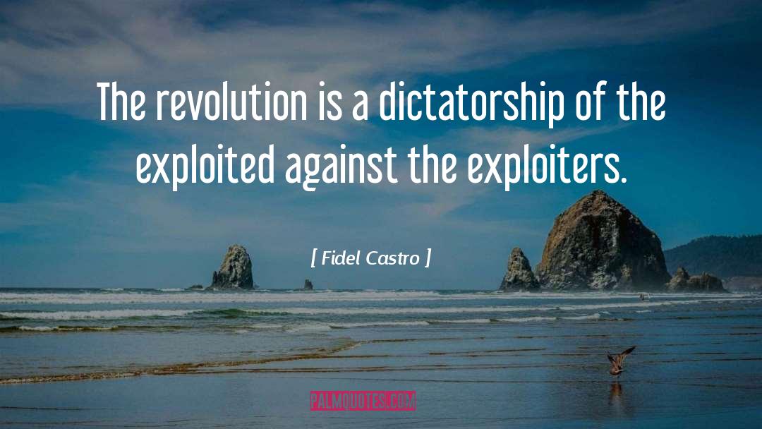 Fidel Castro Quotes: The revolution is a dictatorship