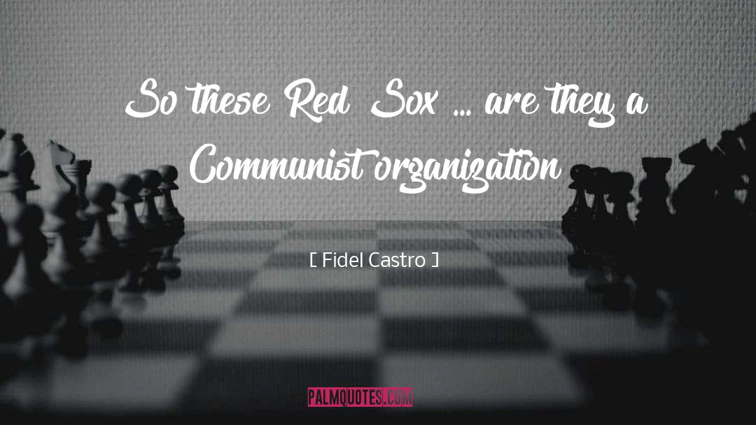 Fidel Castro Quotes: So these Red Sox ...