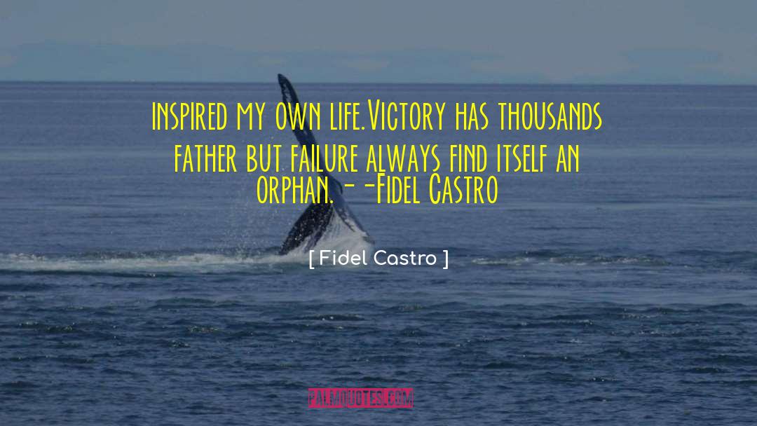 Fidel Castro Quotes: inspired my own life.<br />Victory