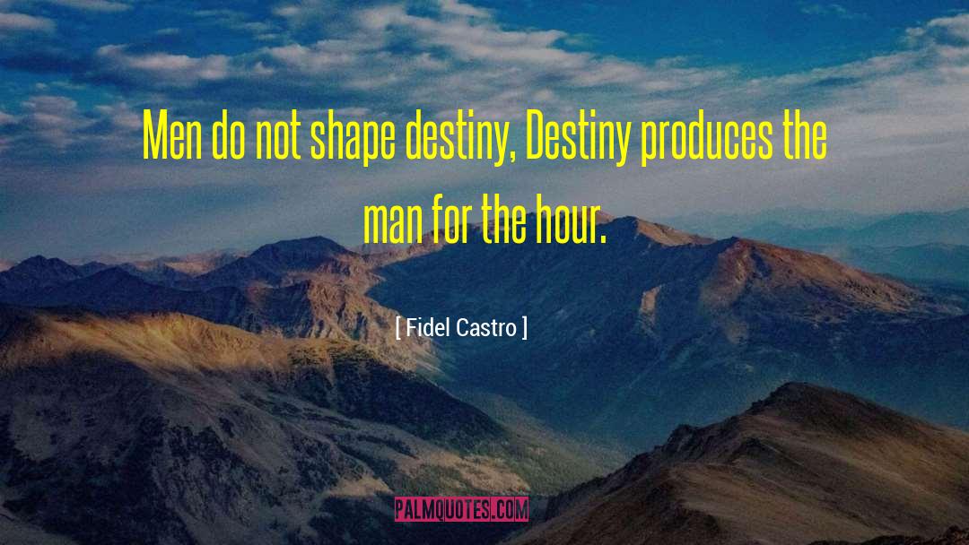 Fidel Castro Quotes: Men do not shape destiny,