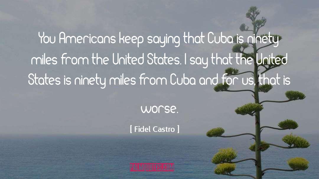 Fidel Castro Quotes: You Americans keep saying that