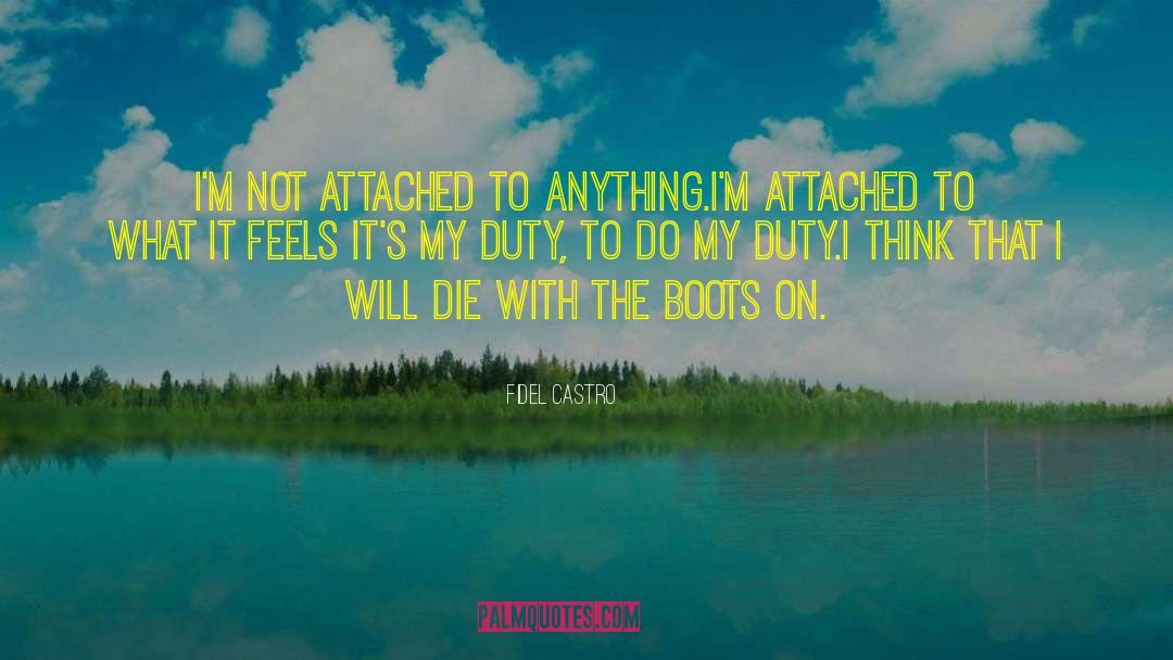 Fidel Castro Quotes: I'm not attached to anything.<br>I'm