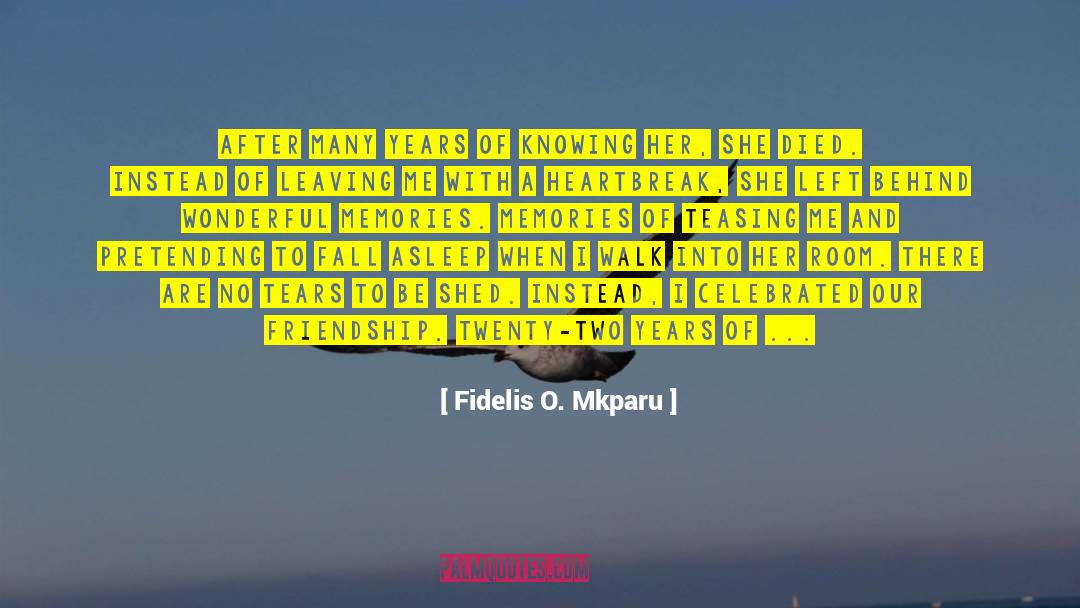 Fidelis O. Mkparu Quotes: After many years of knowing