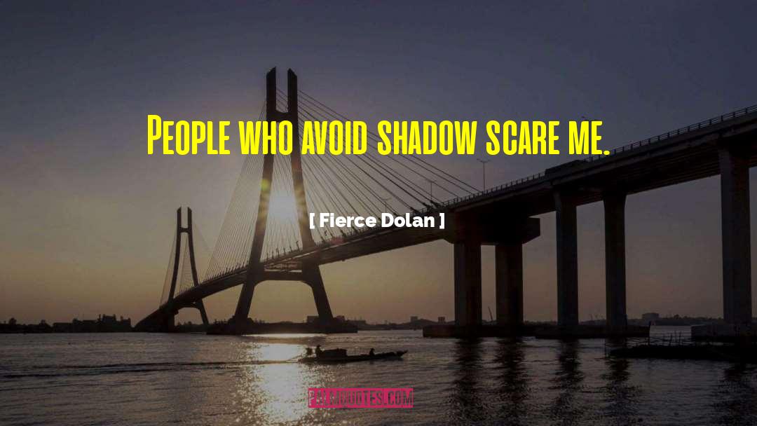 Fierce Dolan Quotes: People who avoid shadow scare
