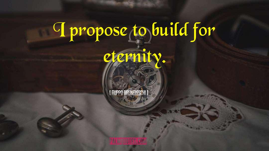 Filippo Brunelleschi Quotes: I propose to build for