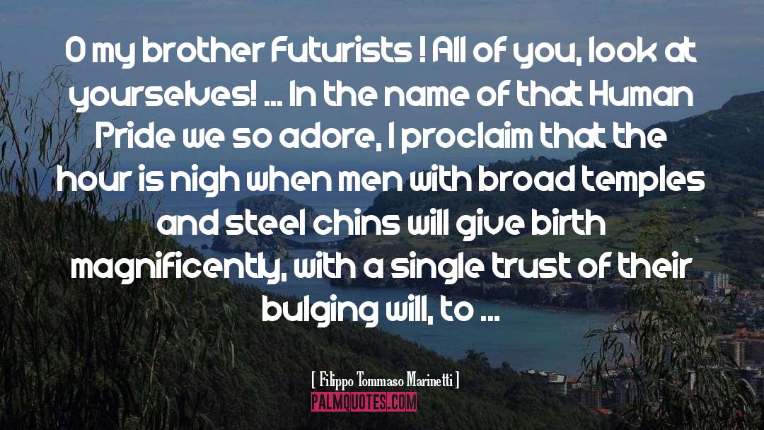 Filippo Tommaso Marinetti Quotes: O my brother Futurists !
