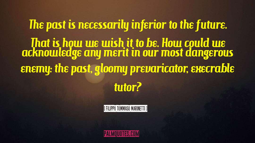 Filippo Tommaso Marinetti Quotes: The past is necessarily inferior