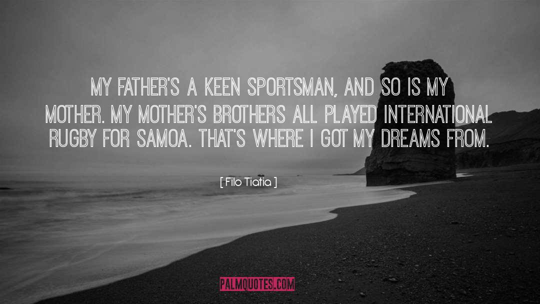Filo Tiatia Quotes: My father's a keen sportsman,