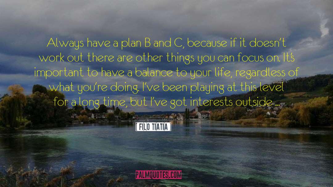 Filo Tiatia Quotes: Always have a plan B