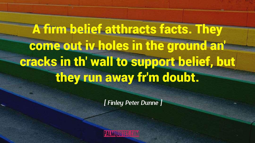 Finley Peter Dunne Quotes: A firm belief atthracts facts.
