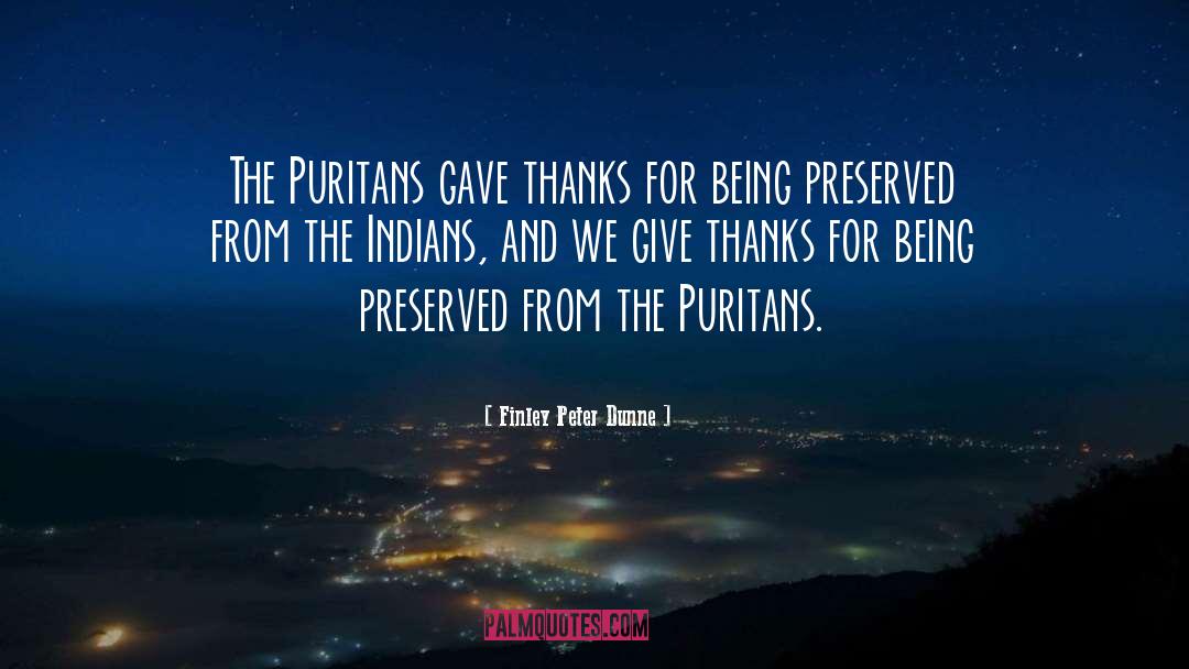 Finley Peter Dunne Quotes: The Puritans gave thanks for