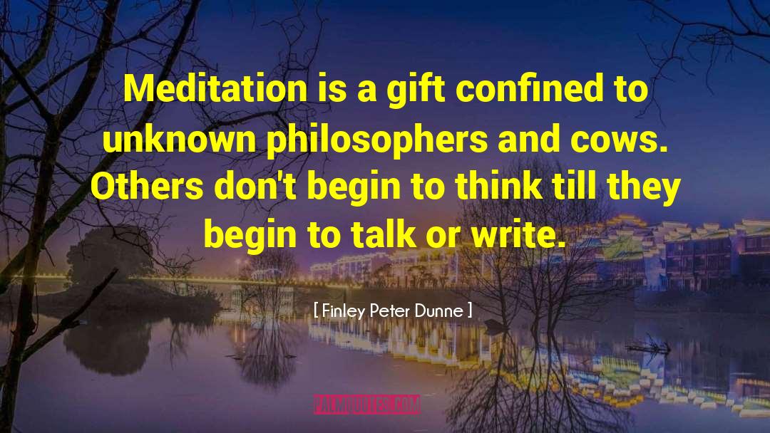 Finley Peter Dunne Quotes: Meditation is a gift confined