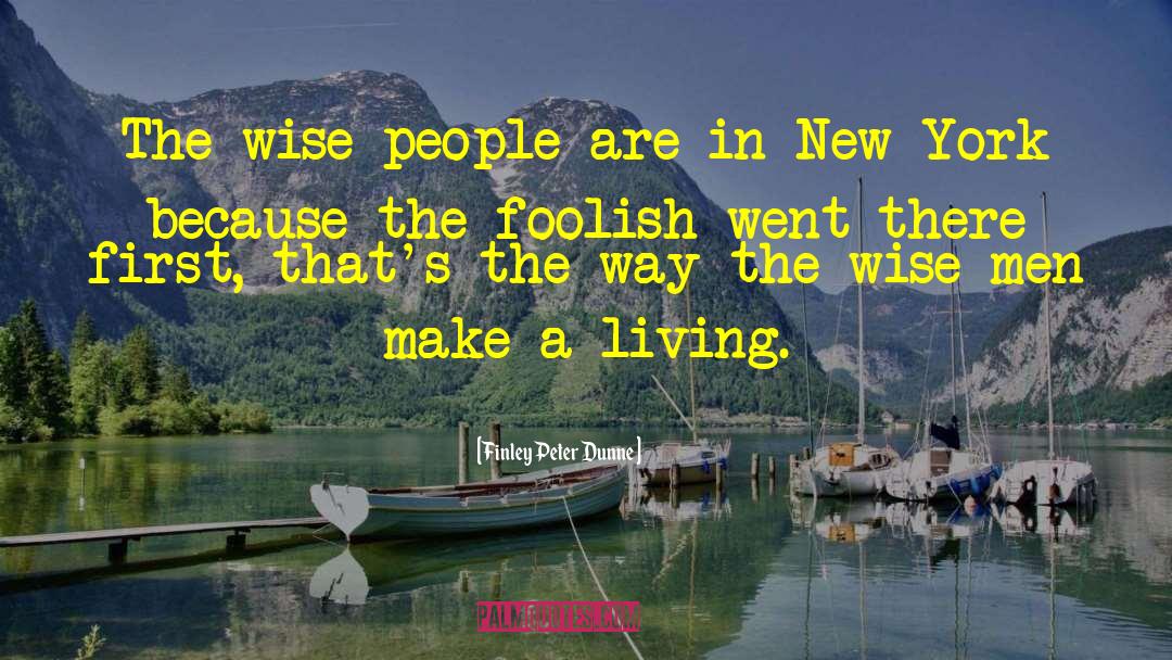 Finley Peter Dunne Quotes: The wise people are in