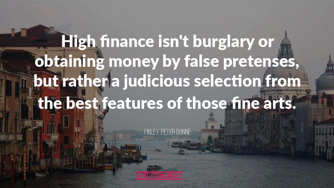 Finley Peter Dunne Quotes: High finance isn't burglary or