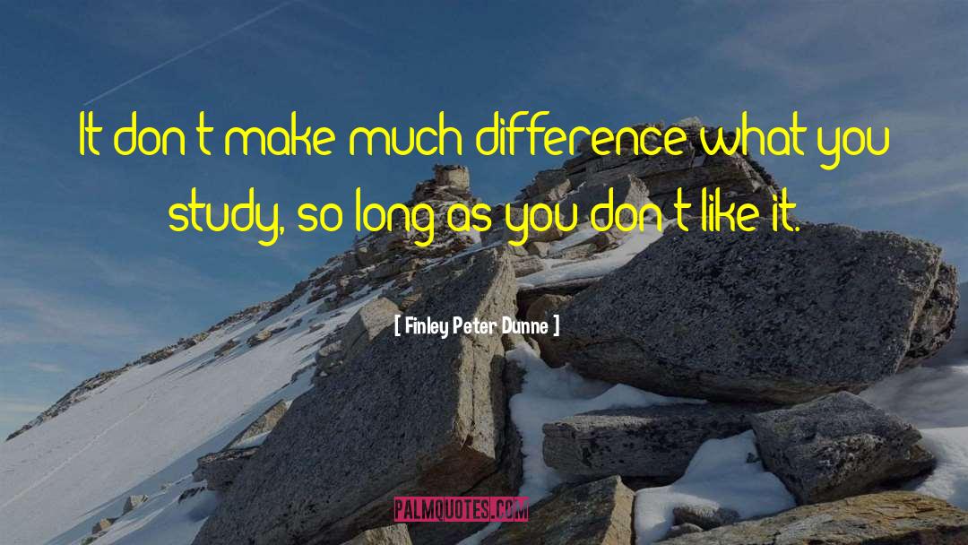 Finley Peter Dunne Quotes: It don't make much difference