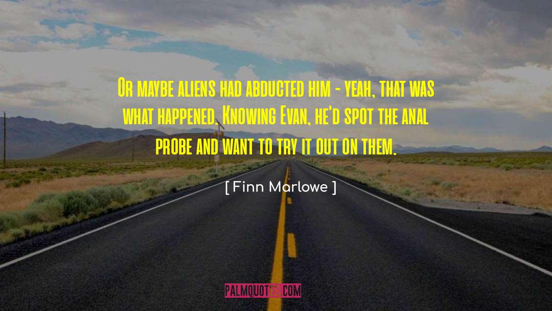 Finn Marlowe Quotes: Or maybe aliens had abducted